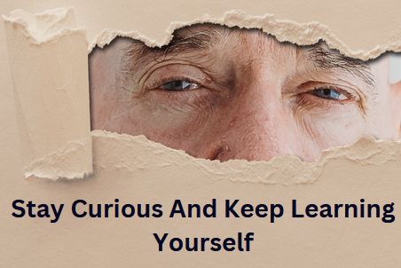 Stay Curious And Keep Learning Yourself