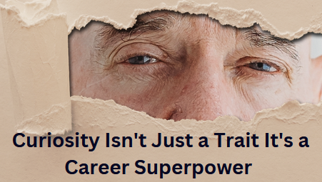 Curiosity Isn't Just a Trait It's a Career Superpower