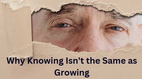Why Knowing Isn't the Same as Growing
