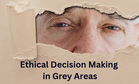Ethical Decision Making in Grey Areas