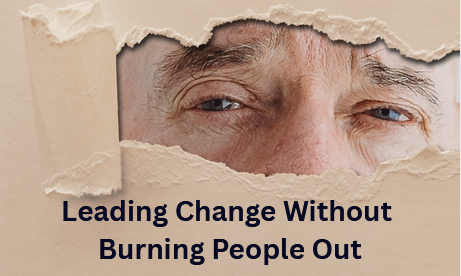 Leading Change Without Burning People Out