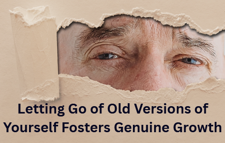 Letting Go of Old Versions of Yourself Fosters Genuine Growth