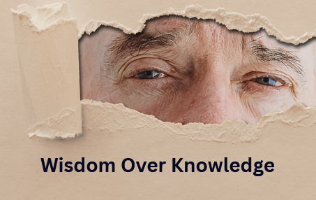 Wisdom Over Knowledge