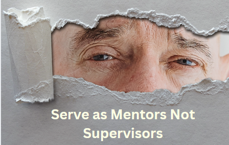Serve as Mentors Not Supervisors