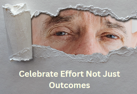 Celebrate Effort Not Just Outcomes Celebrate Effort Not Just Outcomes