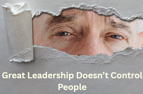 Great Leadership Doesn’t Control People