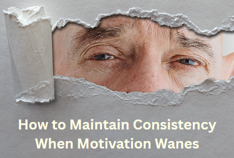 How to Maintain Consistency When Motivation Wanes how to maintain consistency when motivation wanes
