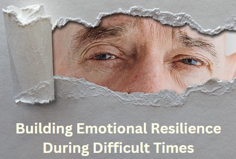 Building Emotional Resilience During Difficult Times building emotional resilience during difficult times