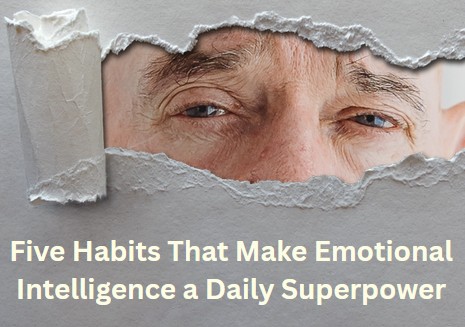 Five Habits That Make Emotional Intelligence a Daily Superpower five habits that make emotional intelligence a daily superpower