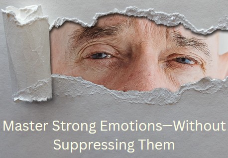 master strong emotions—without suppressing them