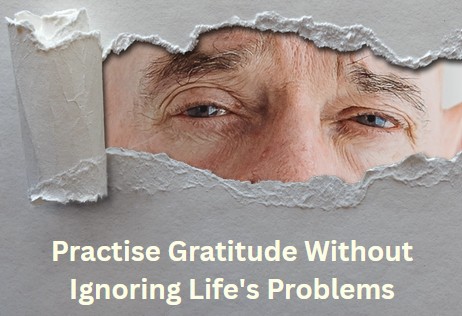 practise gratitude without ignoring life's problems