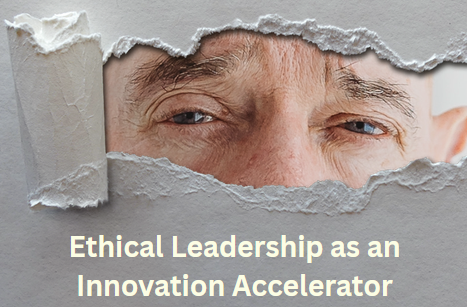 Ethical Leadership as an Innovation Accelerator ethical leadership as an innovation accelerator