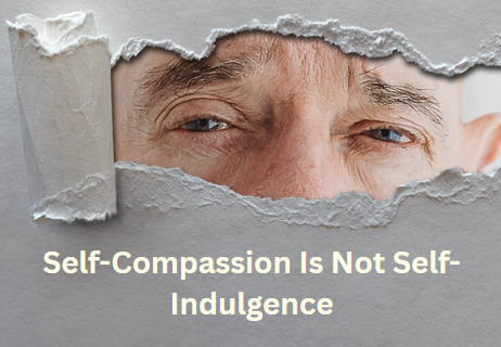 Self-Compassion Is Not Self-Indulgence self compassion is not self indulgence
