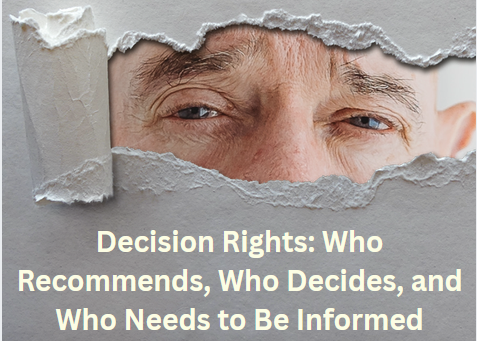 Decision Rights: Who Recommends, Who Decides, and Who Needs to Be Informed decision rights who recommends, who decides, and who needs to be informed