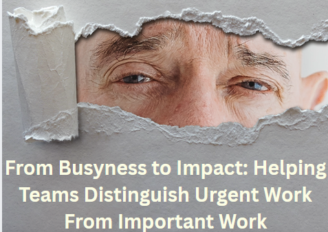 From Busyness to Impact from busyness to impact helping teams distinguish urgent work from important work.